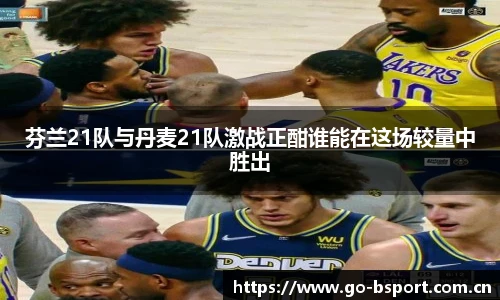 芬兰21队与丹麦21队激战正酣谁能在这场较量中胜出